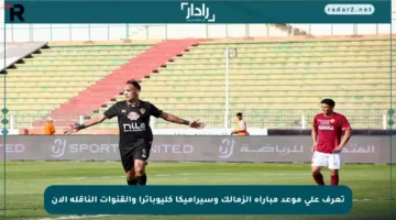 تعرف على موعد مباراة الزمالك وسيراميكا كليوباترا والقنوات الناقلة الآن